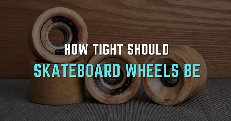 How Tight Should SkateBoard Wheels Be – Tight or Loose?