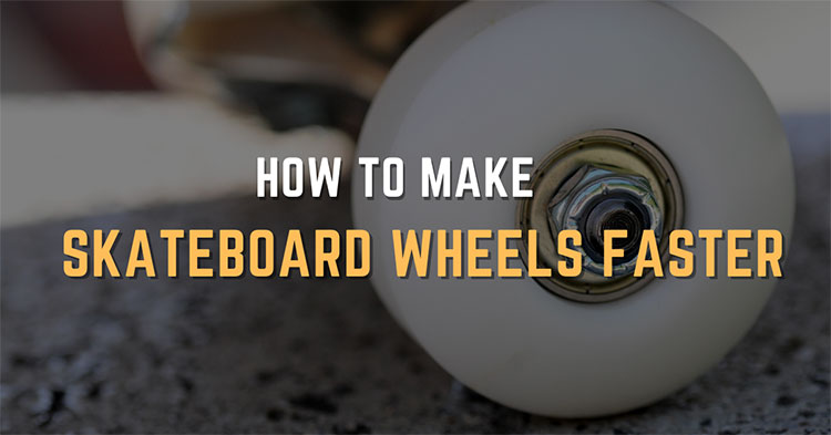 How to Make Skateboard Wheels Faster – Let’s Find Out!