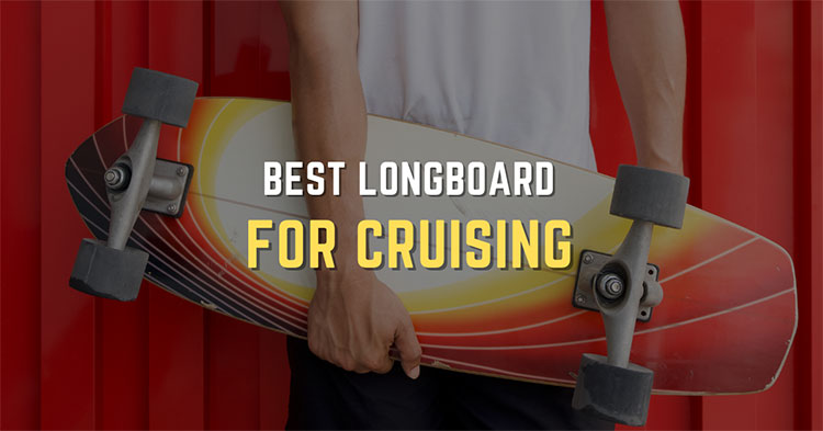 Top 8 Best Longboards For Cruising To Enjoy Your Freedom